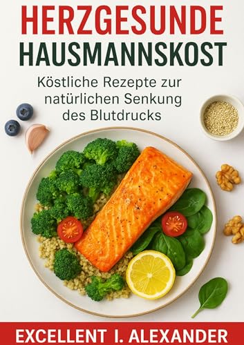 Herzgesunde Hausmannskost: Leckere Rezepte zur natürlichen Senkung des Blutdrucks