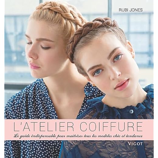 L'atelier coiffure : Le guide indispensable pour maîtriser tous les modèles chic et tendance