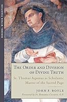 The Order and Division of Divine Truth: St. Thomas Aquinas as Scholastic Master of the Sacred Page 1645851737 Book Cover