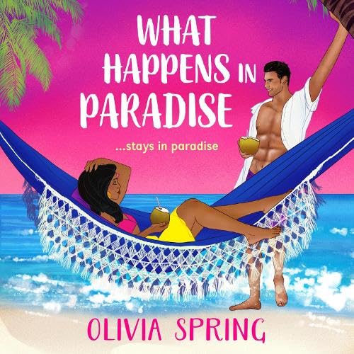 What Happens in Paradise: A SUPER HOT romance with workplace and forced proximity tropes set in the Caribbean from Olivia Spring (The Love Hotel, 2)