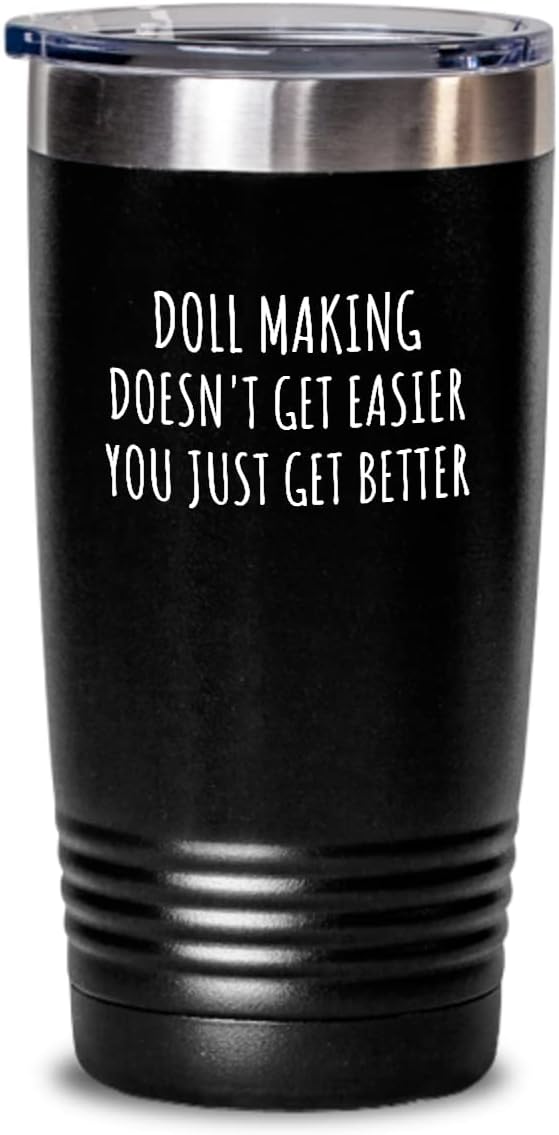 Funny Doll Making Tumbler Doesn't Get Easier You Just Get Better Gift Idea For Hobby Lover Present Quote Fan Gag Insulated Cup With Lid Black 20 Oz