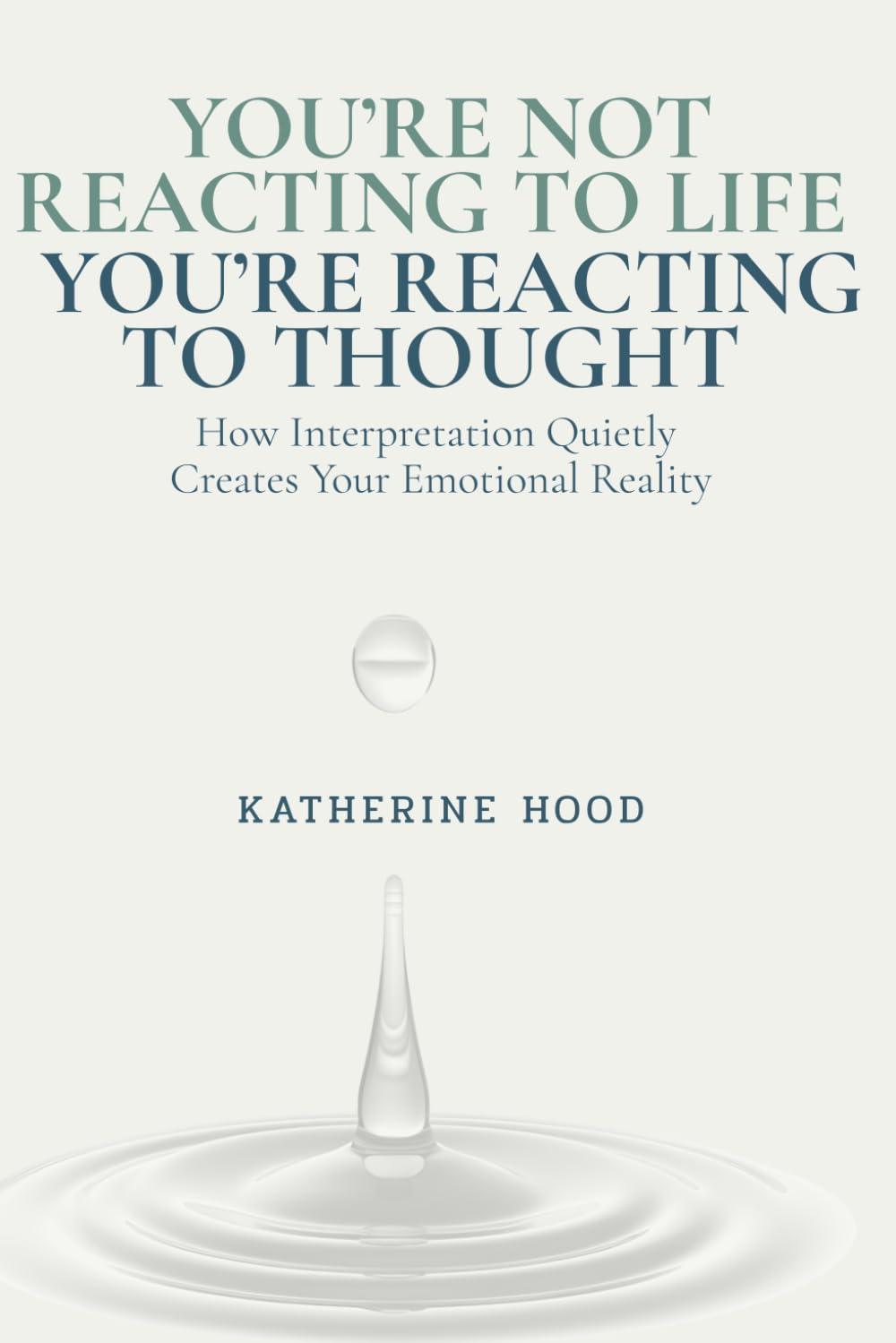 You’re Not Reacting to Life You’re Reacting to Thought: How Interpretation Quietly Creates Your Emotional Reality (The Hidden Patterns of the Mind)