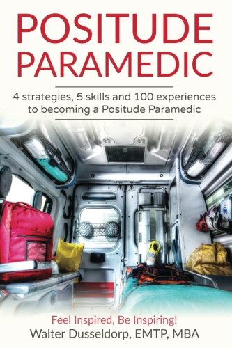Positude Paramedic: 4 Strategies, 5 Skills & 100 Experiences to becoming a Positude Paramedic