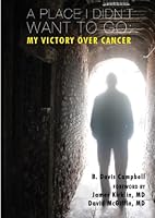 A place I Didn't Want To Go: My Victory Over Cancer 0983453624 Book Cover