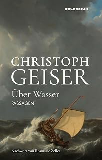 Über Wasser: Passagen (Christoph Geiser Werkausgabe: in 13 Bänden)
