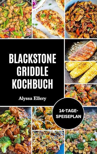 BLACKSTONE GRIDDLE KOCHBUCH: Einfache, kräftige und geschmackvolle Grillgerichte für das Kochen im Garten, Festessen am Wochenende und den Alltag (German Edition)
