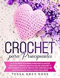 crochet para principiantes: la guía práctica para aprender a hacer crochet. domina los puntos de crochet y crea maravillosos proyectos gracias a las ilustraciones paso a paso incluidas.