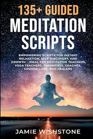 135+ Guided Meditation Scripts: Empowering Scripts for Relaxation, Self-Discovery, and Growth