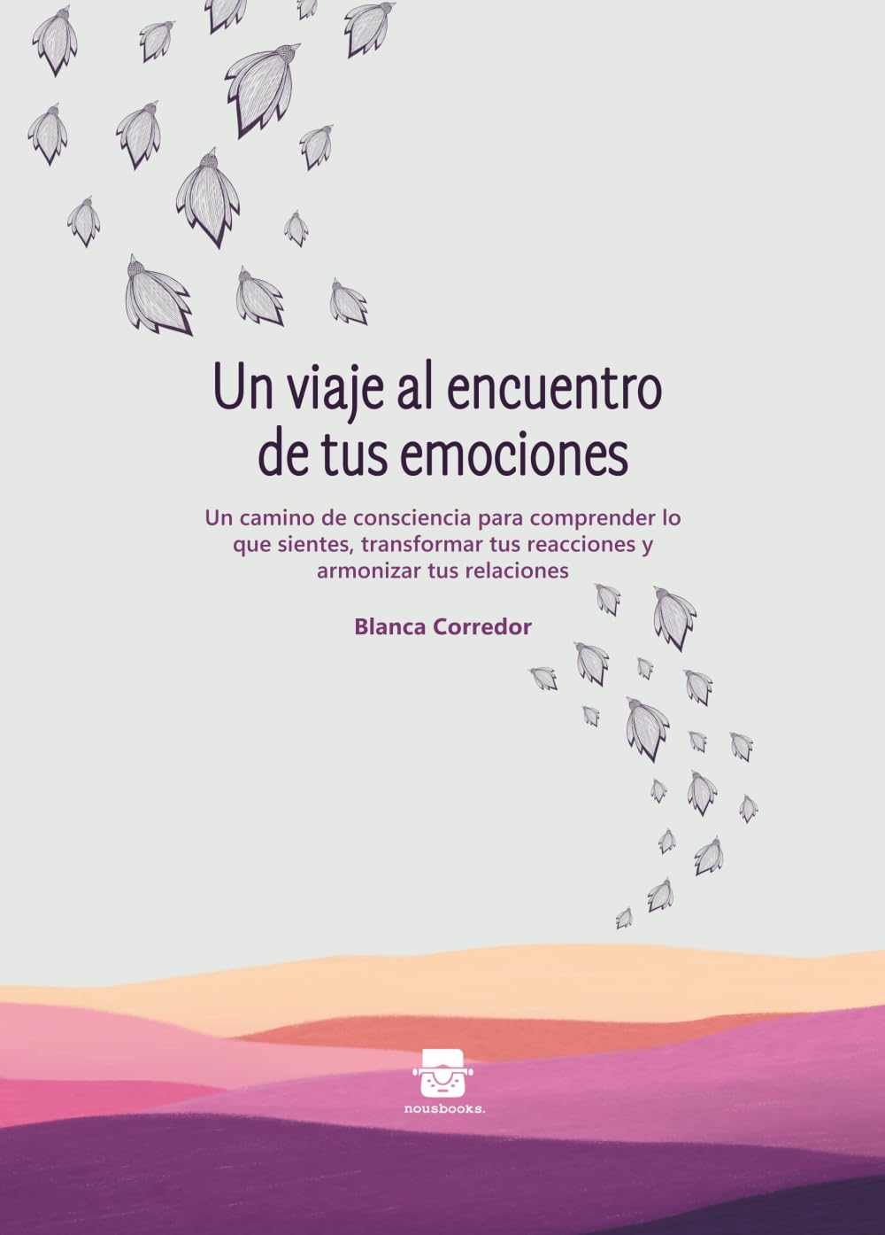 Un viaje al encuentro de tus emociones: Un camino de consciencia para comprender lo que sientes, transformar tus reacciones y armonizar tus relaciones