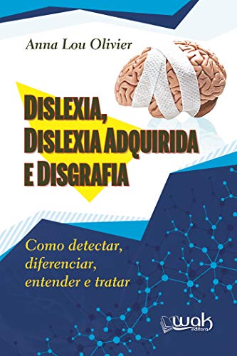 Dislexia, Dislexia Adquirida e Disgrafia: Como detectar, diferenciar, entender e tratar - Anna Lou Olivier