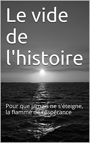 Télécharger Le vide de l'histoire: Pour que jamais ne s'éteigne, la flamme de l'espérance PDF Ebook En Ligne