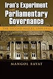 Iran's Experiment with Parliamentary Governance: The Second Majles, 1909-1911 (Modern Intellectual and Political History of the Middle East)