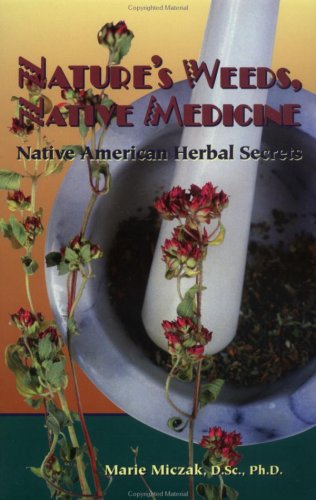 Nature's Weeds, Native Medicine: Native American Herbal Secrets Nature's Weeds, Native Medicine: Native American Herbal Secrets