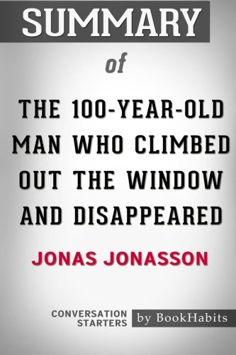 Summary of The 100-Year-Old Man Who Climbed Out the Window and Disappeared by Jonas Jonasson | Conversation Starters