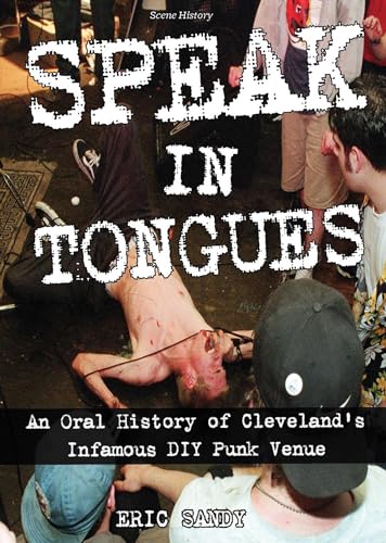 Speak in Tongues: An Oral History of Cleveland's Infamous DIY Punk Venue (Scene History)