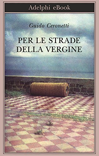 Per le strade della Vergine (Biblioteca Adelphi Vol. 648) Per le strade della Vergine (Biblioteca Adelphi Vol. 648)
