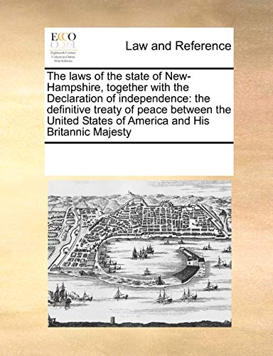 The Laws of the State of New-Hampshire, Together with the Declaration of Independence: The Definitive Treaty of Peace Between the United States of America and His Britannic Majesty