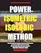 Power Isometric Isotonic Method: The Best Isometric Isotonic exercises to build muscle and get ripped (Self Resistance)