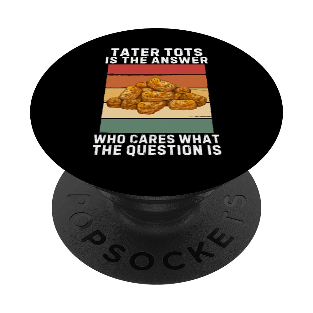 Tater Tots Is The Answer Who Cares What The Question Is PopSockets Standard PopGrip