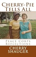 Cherry-Pie Tells All: Peace Corps Reflections 1499738137 Book Cover