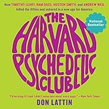 The Harvard Psychedelic Club: How Timothy Leary, Ram Dass, Huston Smith, and Andrew Weil Killed the Fifties and Ushered in a New Age for America