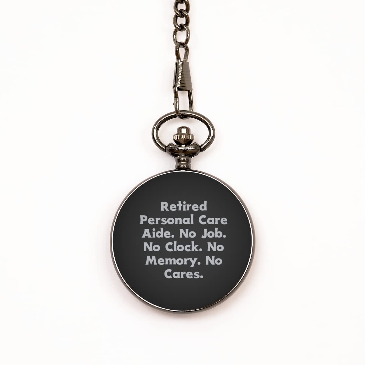 Fun Personal Care aide Pocket Watch, Retired Personal Care Aide. No Job. No Clock. No.., Present for Coworkers, Useful Gifts from Coworkers
