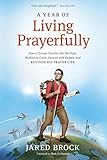 A Year of Living Prayerfully: How A Curious Traveler Met the Pope, Walked on Coals, Danced with Rabbis, and Revived His Prayer Life