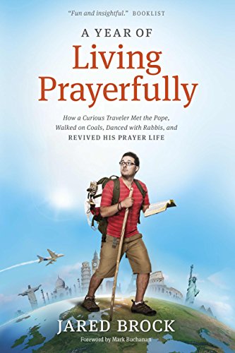 A Year of Living Prayerfully: How A Curious Traveler Met the Pope, Walked on Coals, Danced with Rabbis, and Revived His Prayer Life