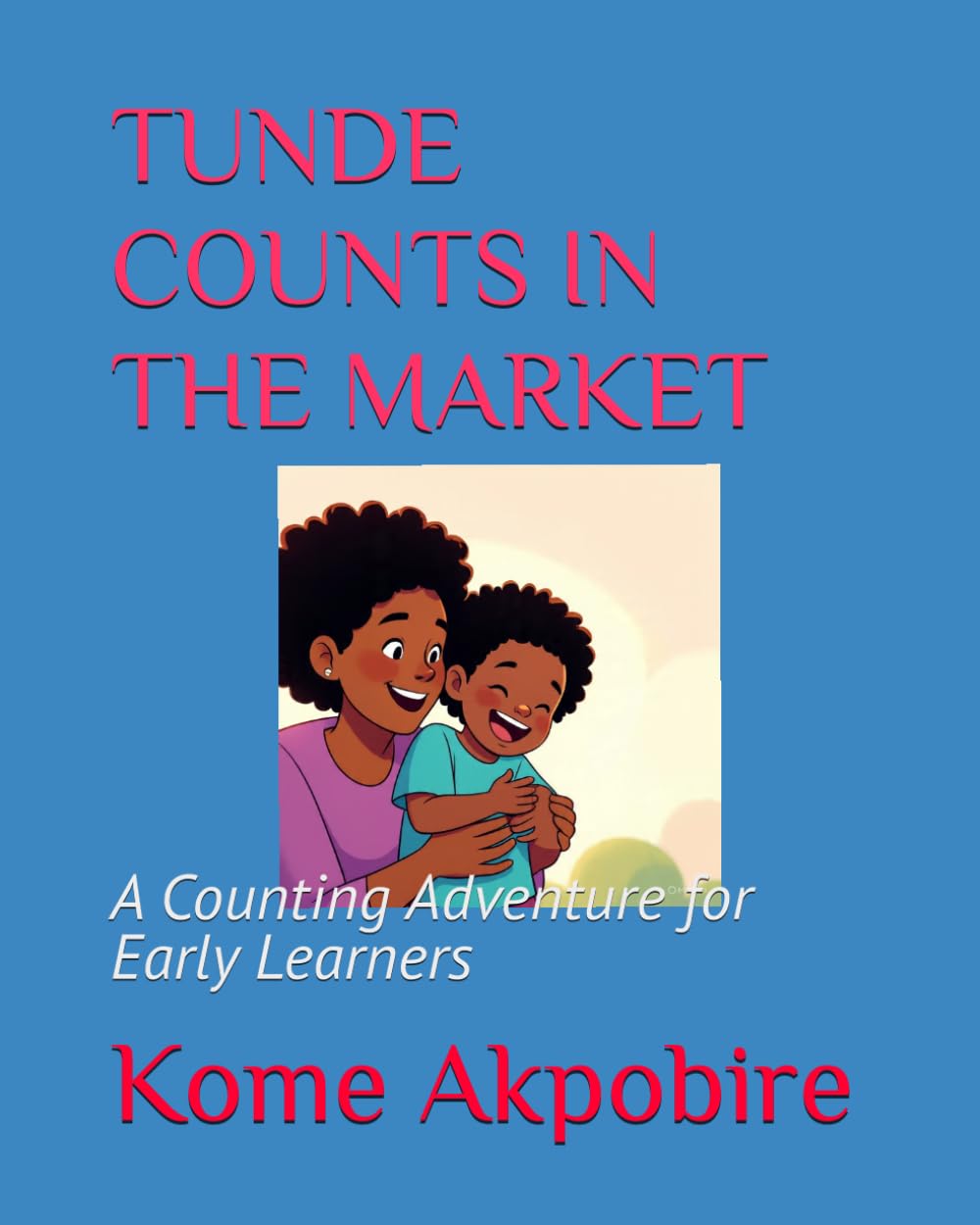 TUNDE COUNTS IN THE MARKET: A Counting Adventure for Early Learners (LITTLE STARS NIGERIA SERIES)