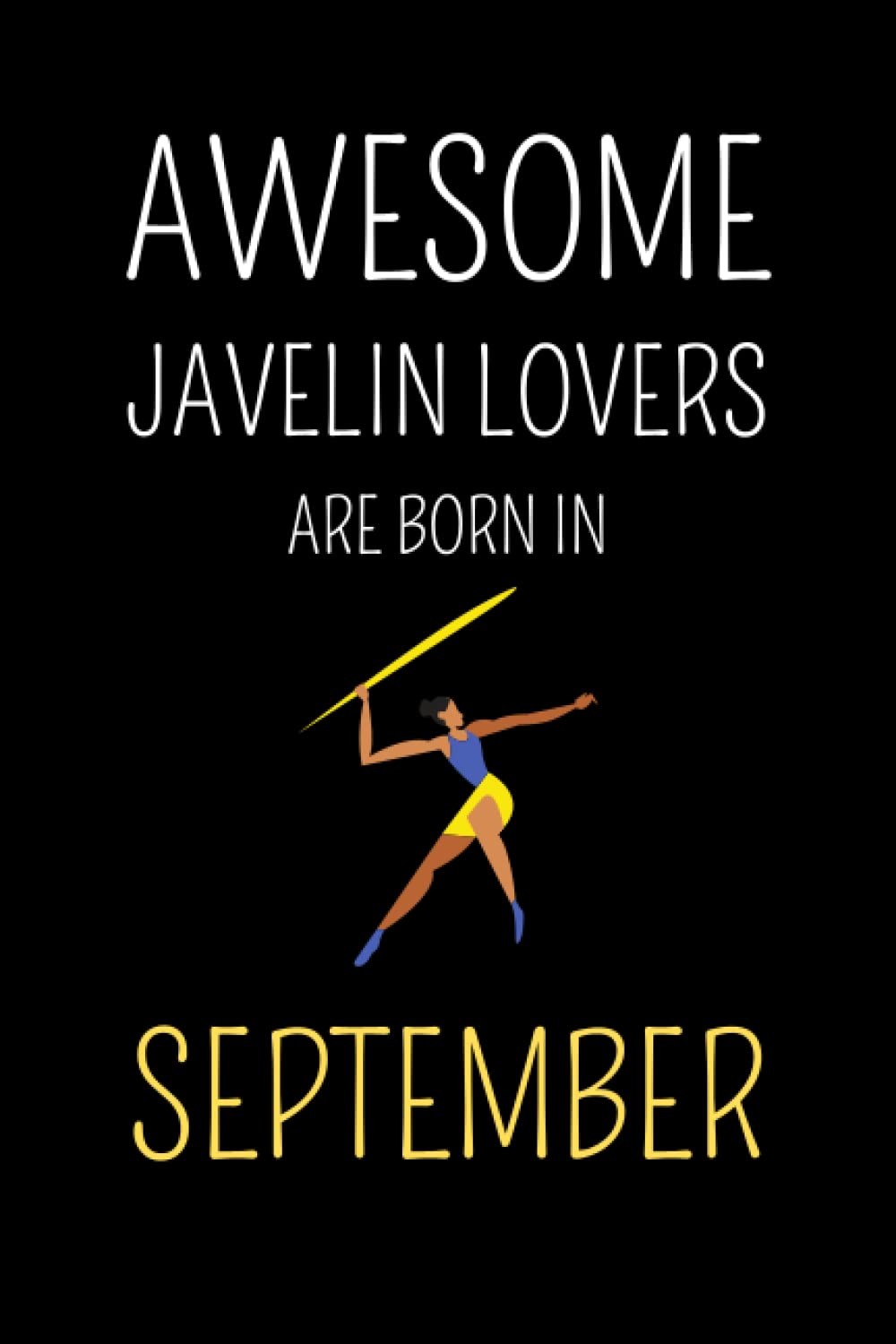 Awesome Javelin Lovers Are Born In September : cute journal notebook to write: Lined notebook 6×9 in 15.24×22.86 cm 120 pages/birthday gift/diary/gift for who born in September