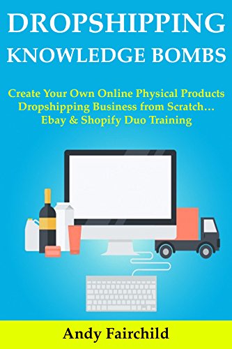 Dropshipping Knowledge Bombs: Create Your Own Online Physical Products Dropshipping Business from Scratch… Ebay & Shopify Duo Training (English Edition)