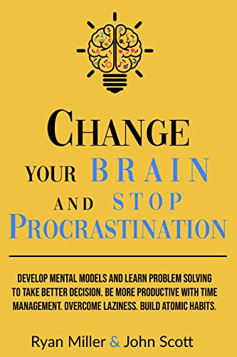 Change Your Brain and Stop Procrastination: Develop Mental Models and Learn Problem Solving