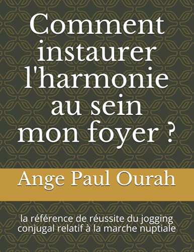 Comment instaurer l'harmonie au sein mon foyer ?: la référence de réussite du jogging conjugal relatif à la marche nuptiale (French Edition)