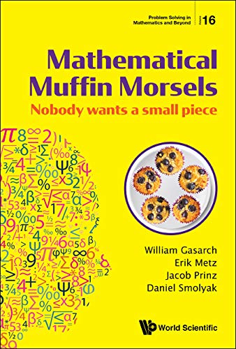 Mathematical Muffin Morsels: Nobody Wants A Small Piece (Problem Solving In Mathematics And Beyond Book 16)      Kindle Edition