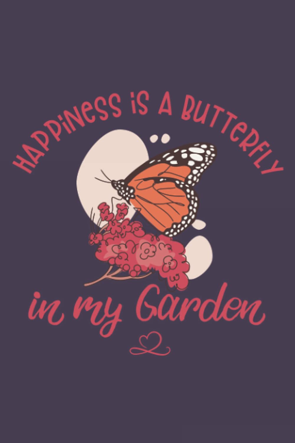 Ben PublishingHappiness is a Butterfly in my Garden: Pretty Awesome & Funny blank Butterfly Gardening Journal for women who love to see Butterflies in the Garden! ... Notebook can be used to write in Ideas.