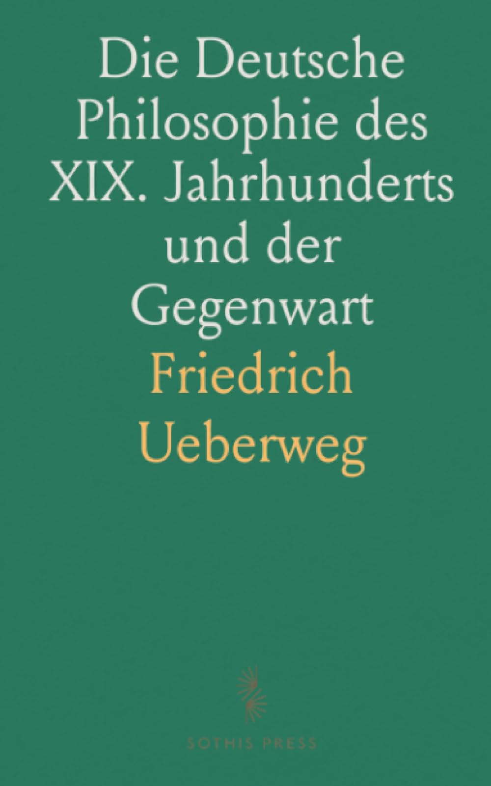 Die Deutsche Philosophie des XIX. Jahrhunderts und der Gegenwart