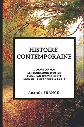 Histoire contemporaine en 4 volumes: L'orme du Mail_ Le mannequin d'osier_ L'anneau d'améthyste_ Monsieur Bergeret à Paris
