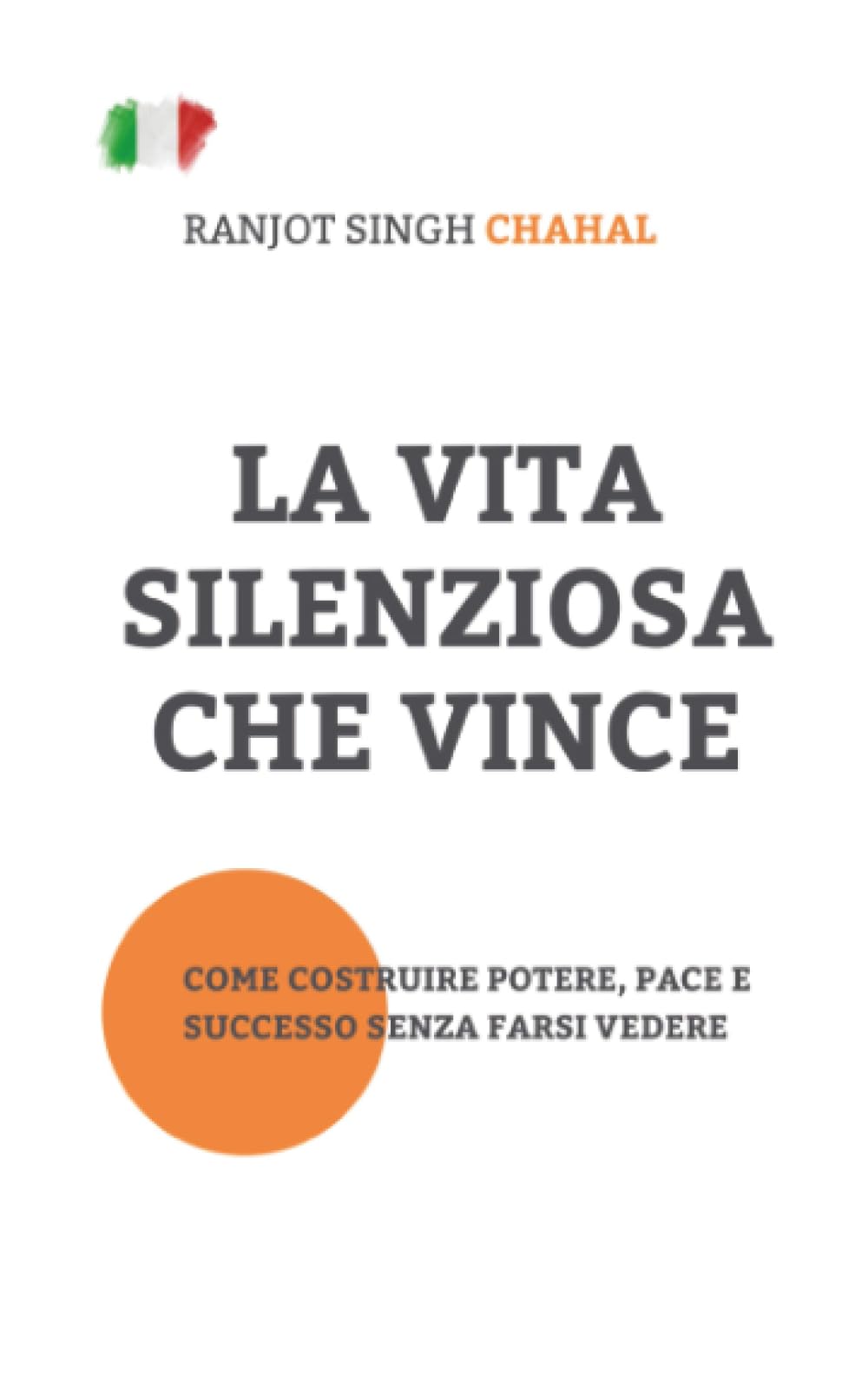 La Vita Silenziosa Che Vince: Come Costruire Potere, Pace e Successo Senza Farsi Vedere