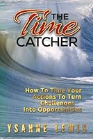 The Time Catcher: How to Time Your Actions to Turn Challenges into Oppportunities 0953450716 Book Cover