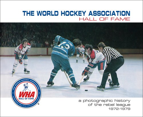 The World Hockey Association Hall of Fame: A Photographic History of the Rebel League, 1972-1979