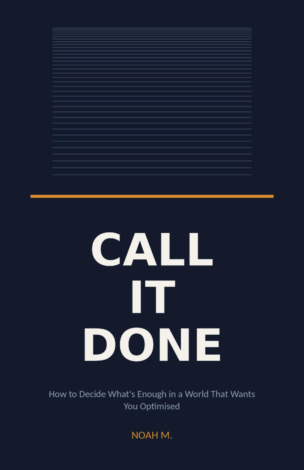 CALL IT DONE: How to Decide What's Enough in a World That Wants You Optimised