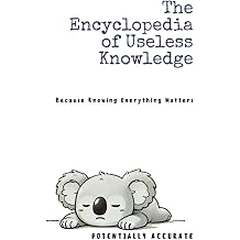 The Encyclopedia of Useless Knowledge Because Knowing Everything Matters