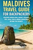 Maldives Travel Guide for Backpackers: Discover Hidden Gems, Budget-Friendly Tips, Local Food & Unique Adventures Beyond the Resorts (Backpacker’s ... Budget Eats & Travel Hacks for Backpackers)