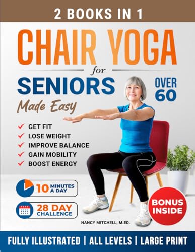 Chair Yoga For Seniors Made Easy: 28-day Beginner to Advanced Challenges to Build Strength, Gain Mobility & Improve Balance, plus Cardio-Toning to Boost Weight Loss in Under 10 Minutes a Day