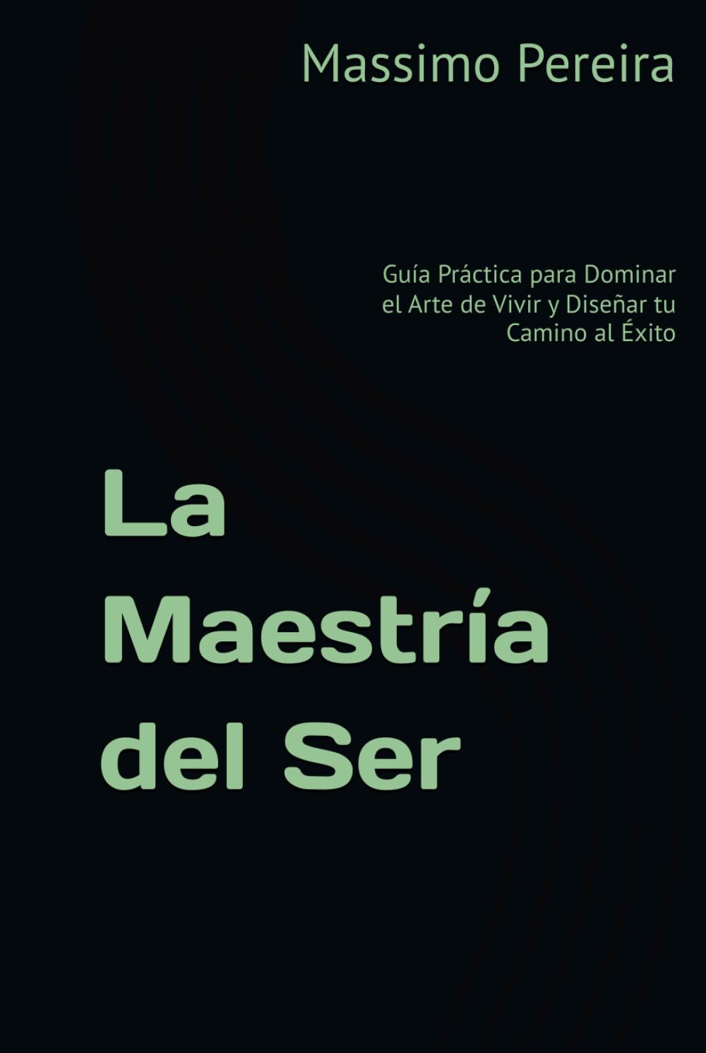 La Maestría del Ser: Guía Práctica para Dominar el Arte de Vivir y Diseñar tu Camino al Éxito (Autoayuda, Crecimiento y Superación)