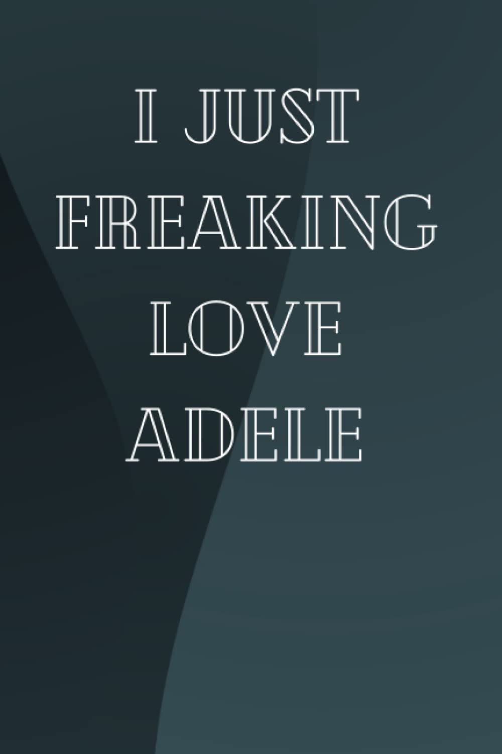 I Just Freaking Love Adele: Lined Journal Composition Notebook Birthday Present Gift for Adele Lovers: 6x9 inches 120 pages