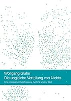 Die ungleiche Verteilung von Nichts: Eine provokative Hypothese zur Existenz unserer Welt 3732271056 Book Cover
