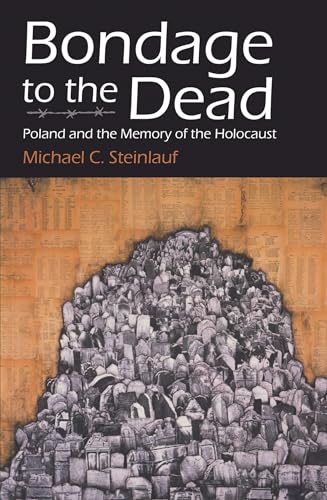 Bondage To the Dead: Poland and the Memory of the Holocaust (Modern Jewish History)