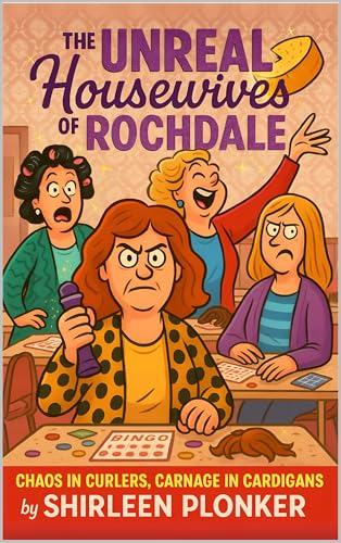 The Unreal Housewives of Rochdale: Chaos in Curlers, Carnage in Cardigans