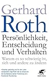 Persönlichkeit, Entscheidung und Verhalten: Warum es so schwierig ist, sich und andere zu ändern - Aktualisierte und erweiterte Auflage - Gerhard Roth